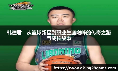 韩德君:从篮球新星到职业生涯巅峰的传奇之路与成长故事