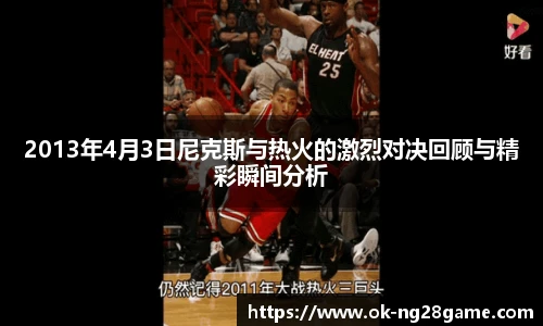 2013年4月3日尼克斯与热火的激烈对决回顾与精彩瞬间分析