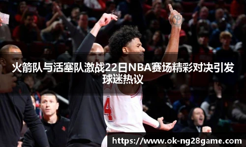 火箭队与活塞队激战22日NBA赛场精彩对决引发球迷热议